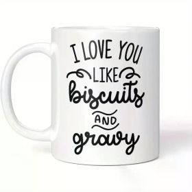 1 Pc I Love You Like Biscuits and Gravy Coffee Mug,, White Coffee Cups 11 Oz Coffee Travel Mug Funny Camping Travel